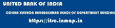 UNITED BANK OF INDIA  ODISHA KHURDA BHUBANESWAR HEADS OF DEPARTMENT BUILDING  ifsc code